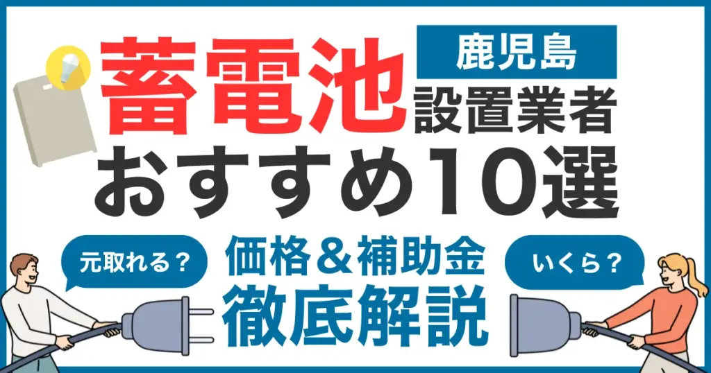鹿児島でおすすめの蓄電池設置業者10選！気になる価格や補助金も徹底解説
