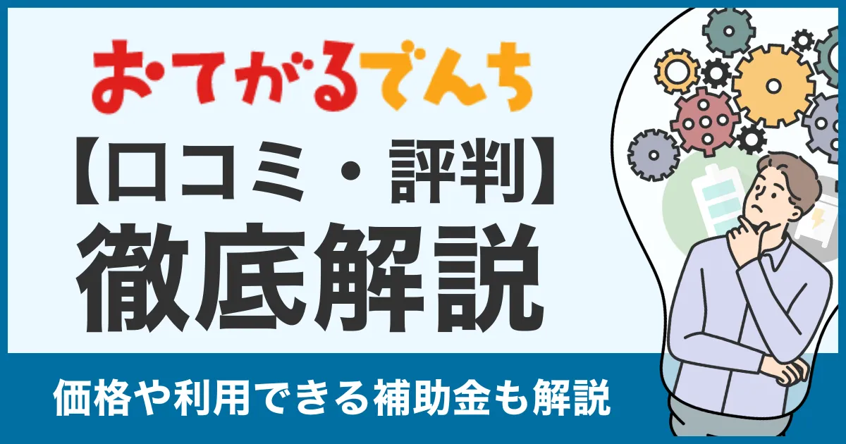 【口コミ・評判】おてがるでんちの蓄電池は安い？怪しい？価格や補助金利用についての疑問に答えます！