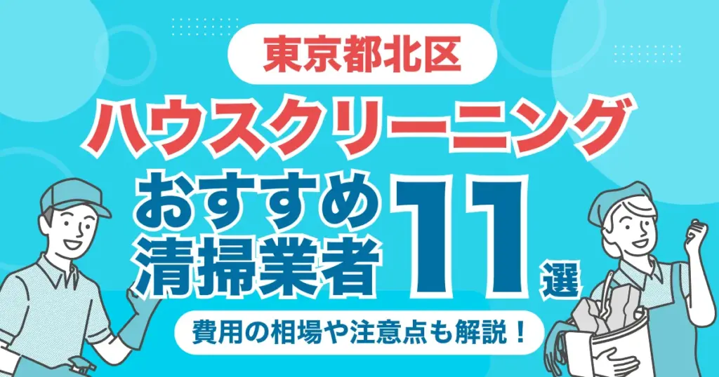 東京都北区のハウスクリーニング業者おすすめ11選！（エアコン・キッチン・レンジフーズ・浴室）料金相場や選び方のポイントを徹底解説