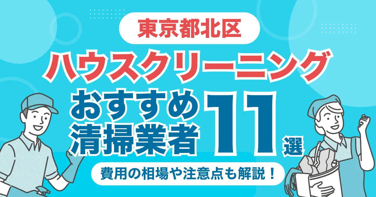 東京都北区のハウスクリーニング業者おすすめ11選！（エアコン・キッチン・レンジフーズ・浴室）料金相場や選び方のポイントを徹底解説