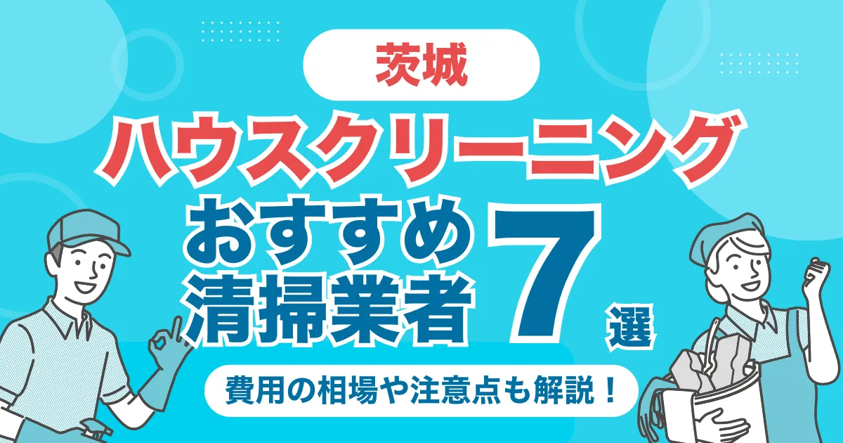 茨城のハウスクリーニング（エアコン・キッチン・レンジフーズ・浴室）業者おすすめ6選！料金相場や選び方のポイントを徹底解説