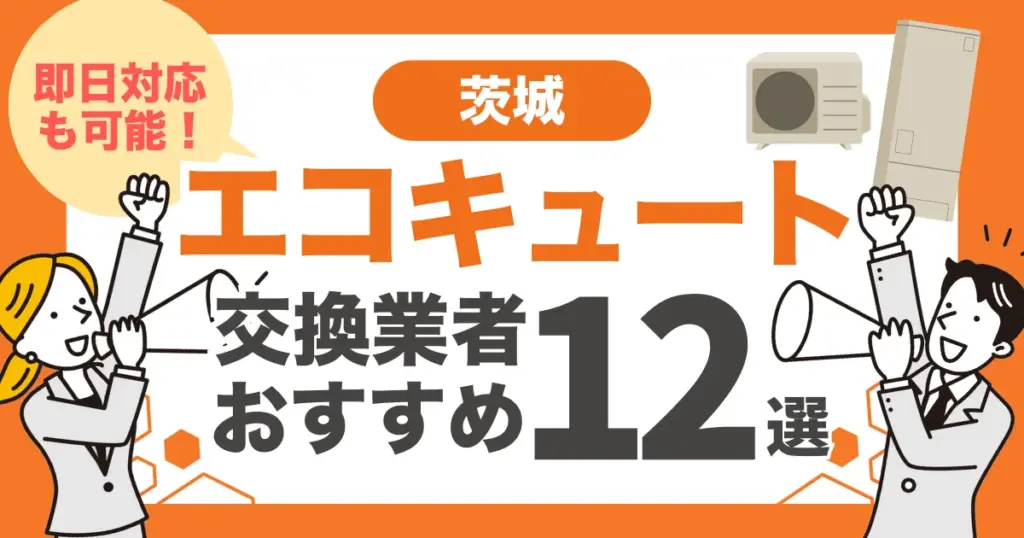 茨城のおすすめエコキュート交換業者12選 l 即日対応・補助金を比較