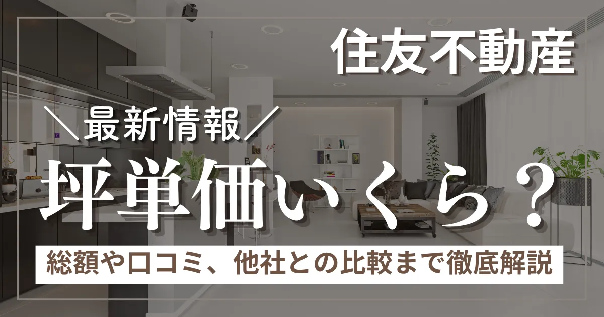 住友不動産の坪単価はいくら？総額シミュレーションや口コミ、他社比較まで徹底解説