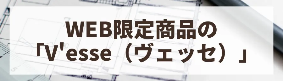 3. 規格住宅商品（V'esseなど）を検討する