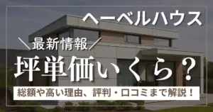 ヘーベルハウスの坪単価はいくら？総額や高い理由、評判まで徹底解説！