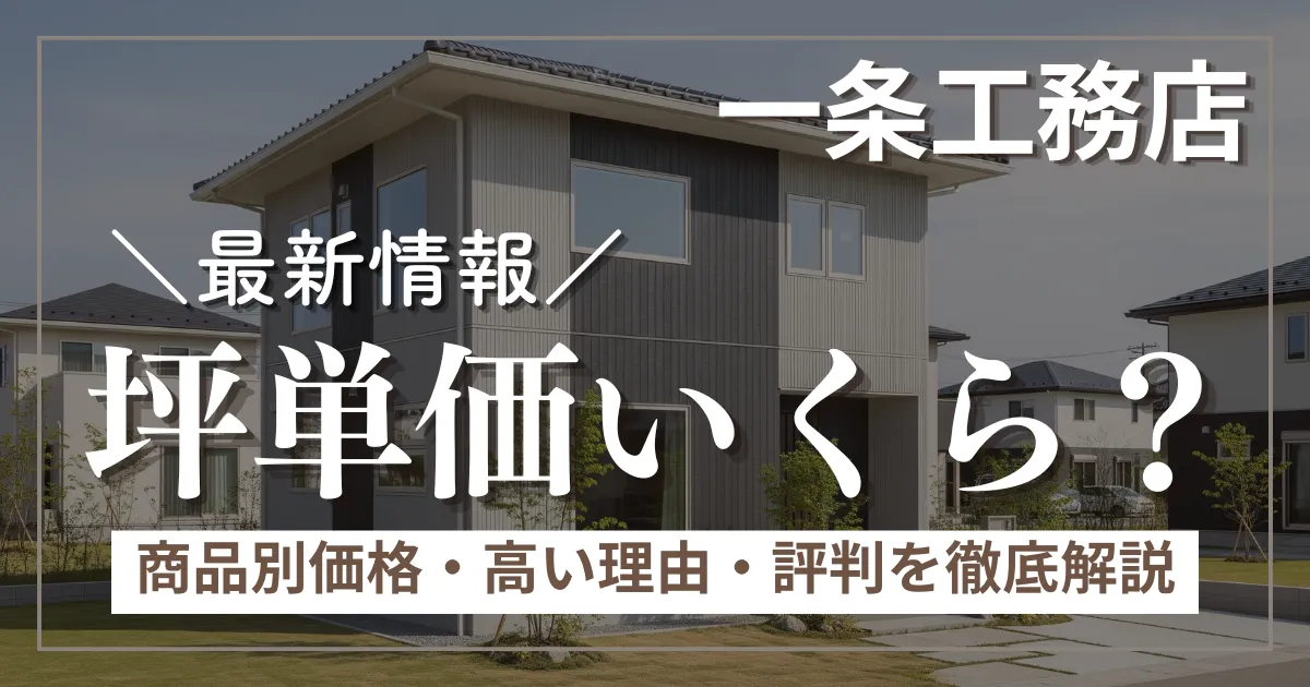 一条工務店の坪単価はいくら？商品別価格・高い理由・評判を徹底解説