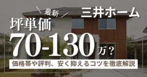 三井ホームの坪単価は70万～130万円！価格帯や評判、安く抑えるコツを徹底解説