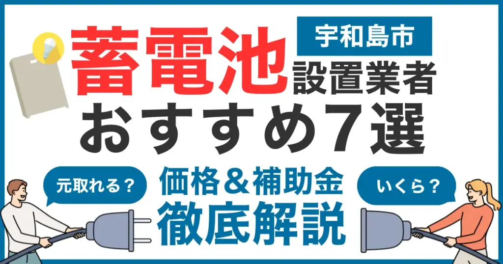 宇和島市でおすすめの蓄電池設置業者7選！気になる価格や補助金も徹底解説