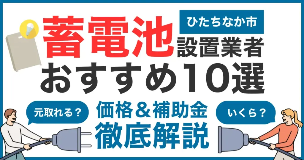 ひたちなか市でおすすめの蓄電池設置業者10選！気になる価格や補助金も徹底解説