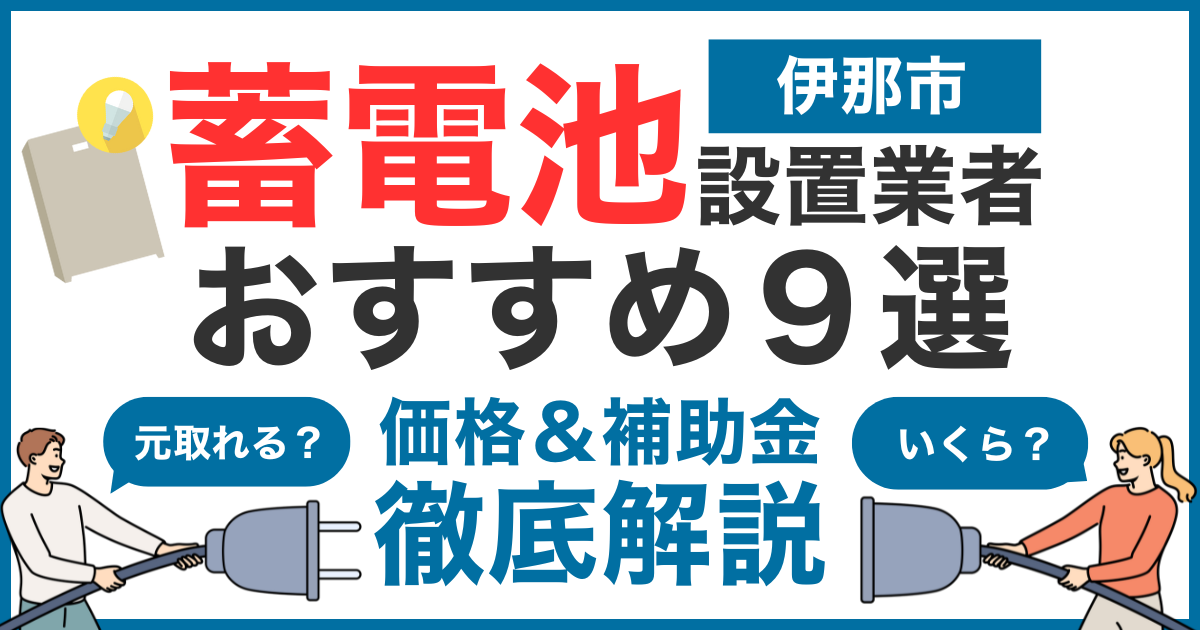 【2025年最新】伊那市でおすすめの蓄電池設置業者9選！気になる価格や補助金も徹底解説