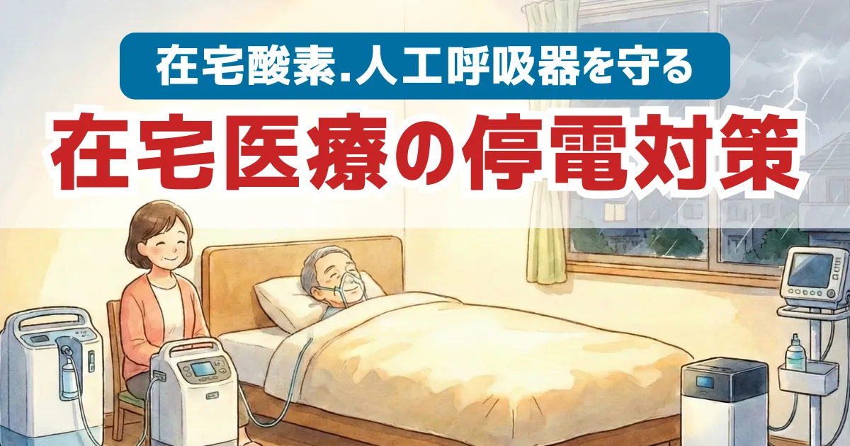 在宅医療家庭の停電対策｜在宅酸素・人工呼吸器を守る家庭用蓄電池という選択を解説！